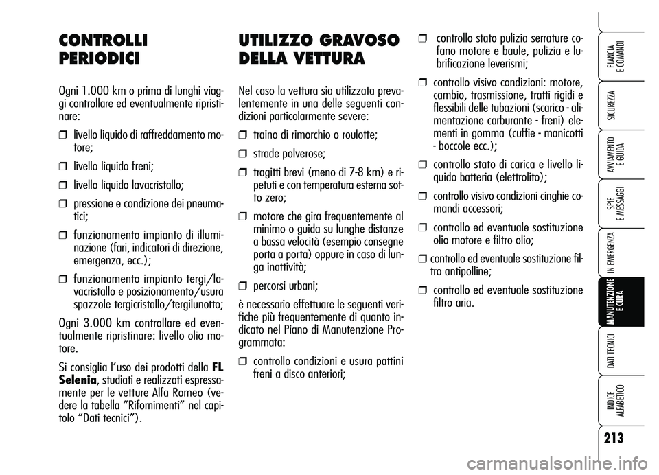 Alfa Romeo Brera/Spider 2007  Libretto Uso Manutenzione (in Italian) 213
SICUREZZA
SPIE 
E MESSAGGI
IN EMERGENZA
MANUTENZIONE
E CURA
DATI TECNICI
INDICE 
ALFABETICO
PLANCIA 
E COMANDI
AVVIAMENTO 
E GUIDA
UTILIZZO GRAVOSO
DELLA VETTURA
Nel caso la vettura sia utilizzata