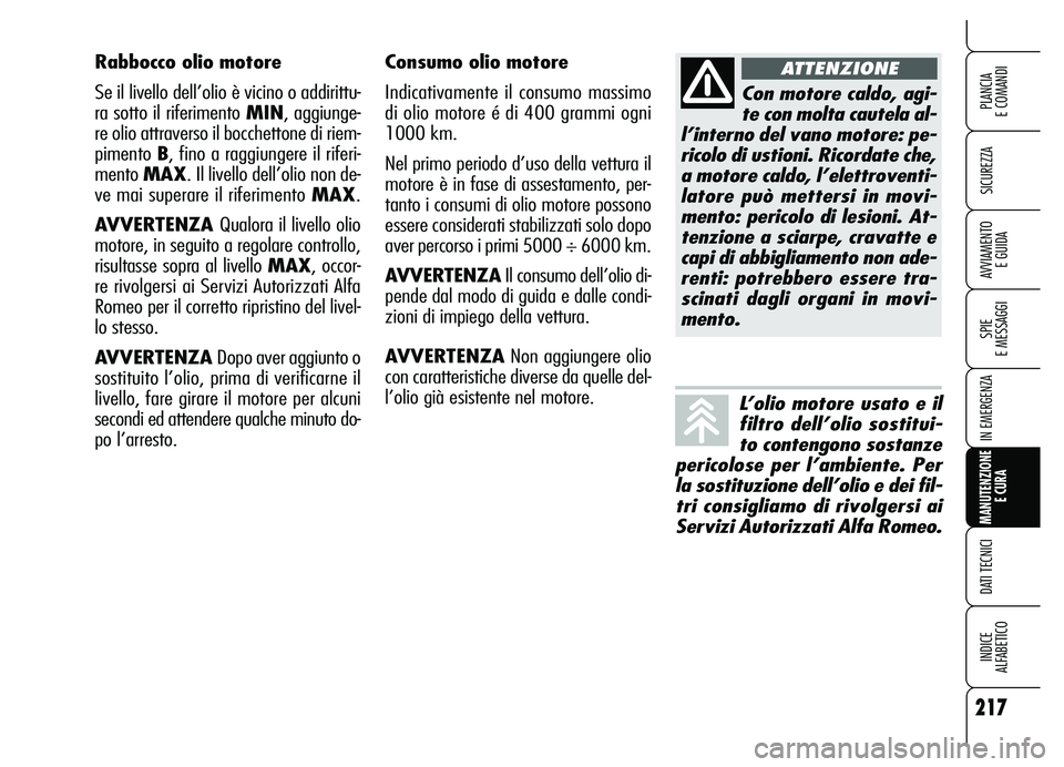 Alfa Romeo Brera/Spider 2007  Libretto Uso Manutenzione (in Italian) 217
SICUREZZA
SPIE 
E MESSAGGI
IN EMERGENZA
MANUTENZIONE
E CURA
DATI TECNICI
INDICE 
ALFABETICO
PLANCIA 
E COMANDI
AVVIAMENTO 
E GUIDA
Consumo olio motore
Indicativamente il consumo massimo 
di olio m