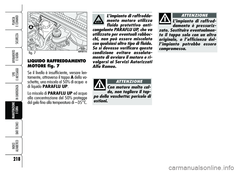 Alfa Romeo Brera/Spider 2007  Libretto Uso Manutenzione (in Italian) 218
SICUREZZA
SPIE 
E MESSAGGI
IN EMERGENZA
MANUTENZIONE
E CURA 
DATI TECNICI
INDICE 
ALFABETICO
PLANCIA 
E COMANDI
AVVIAMENTO 
E GUIDA
L’impianto di raffredda-
mento motore utilizza
fluido protetti