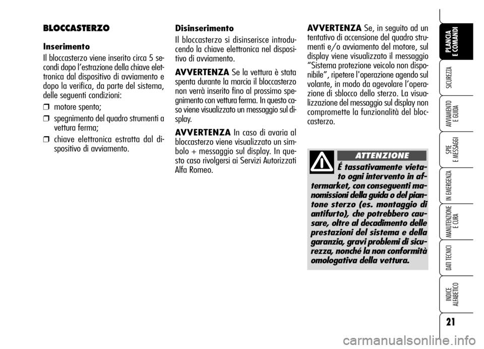 Alfa Romeo Brera/Spider 2007  Libretto Uso Manutenzione (in Italian) É tassativamente vieta-
to ogni intervento in af-
termarket, con conseguenti ma-
nomissioni della guida o del pian-
tone sterzo (es. montaggio di
antifurto), che potrebbero cau-
sare, oltre al decadi