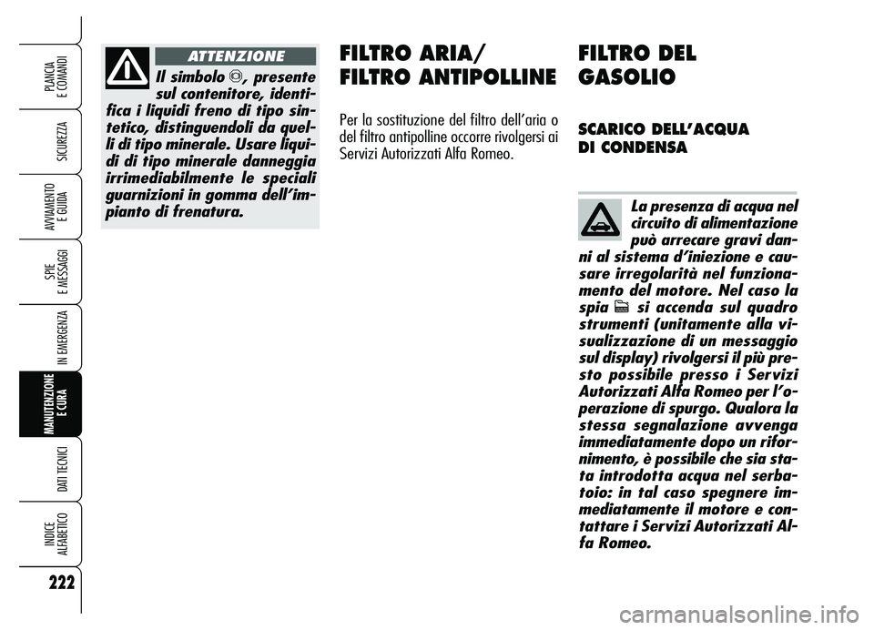 Alfa Romeo Brera/Spider 2007 Libretto Uso Manutenzione (in Italian) 222
SICUREZZA
SPIE
E MESSAGGI
IN EMERGENZA
MANUTENZIONE
E CURA
DATI TECNICI
INDICE
ALFABETICO
PLANCIA
E COMANDI
AVVIAMENTO
E GUIDA
Il simbolo π, presente
sul contenitore, identi-
fica i liquidi Alfa Romeo Brera/Spider 2007 Libretto Uso Manutenzione (in Italian) 222
SICUREZZA
SPIE
E MESSAGGI
IN EMERGENZA
MANUTENZIONE
E CURA
DATI TECNICI
INDICE
ALFABETICO
PLANCIA
E COMANDI
AVVIAMENTO
E GUIDA
Il simbolo π, presente
sul contenitore, identi-
fica i liquidi
