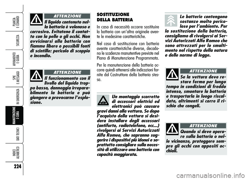 Alfa Romeo Brera/Spider 2007 Libretto Uso Manutenzione (in Italian) 224
SICUREZZA
SPIE
E MESSAGGI
IN EMERGENZA
MANUTENZIONE
E CURA
DATI TECNICI
INDICE
ALFABETICO
PLANCIA
E COMANDI
AVVIAMENTO
E GUIDA
SOSTITUZIONE
DELLA BATTERIA
In caso di necessità occorre sosti Alfa Romeo Brera/Spider 2007 Libretto Uso Manutenzione (in Italian) 224
SICUREZZA
SPIE
E MESSAGGI
IN EMERGENZA
MANUTENZIONE
E CURA
DATI TECNICI
INDICE
ALFABETICO
PLANCIA
E COMANDI
AVVIAMENTO
E GUIDA
SOSTITUZIONE
DELLA BATTERIA
In caso di necessità occorre sosti