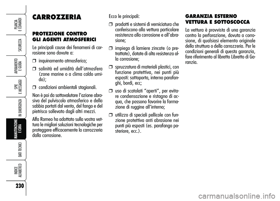 Alfa Romeo Brera/Spider 2007 Libretto Uso Manutenzione (in Italian) 230
SICUREZZA
SPIE
E MESSAGGI
IN EMERGENZA
MANUTENZIONE
E CURA
DATI TECNICI
INDICE
ALFABETICO
PLANCIA
E COMANDI
AVVIAMENTO
E GUIDA
Ecco le principali:
❒prodotti e sistemi di verniciatura che
co Alfa Romeo Brera/Spider 2007 Libretto Uso Manutenzione (in Italian) 230
SICUREZZA
SPIE
E MESSAGGI
IN EMERGENZA
MANUTENZIONE
E CURA
DATI TECNICI
INDICE
ALFABETICO
PLANCIA
E COMANDI
AVVIAMENTO
E GUIDA
Ecco le principali:
❒prodotti e sistemi di verniciatura che
co