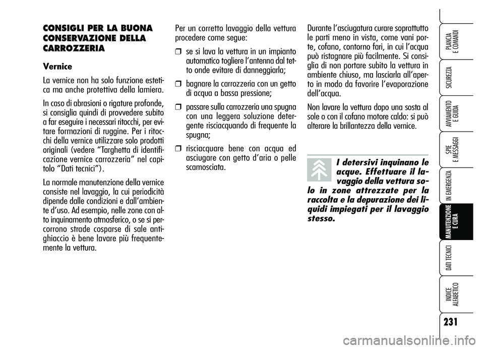 Alfa Romeo Brera/Spider 2007 Libretto Uso Manutenzione (in Italian) 231
SICUREZZA
SPIE
E MESSAGGI
IN EMERGENZA
MANUTENZIONE
E CURA
DATI TECNICI
INDICE
ALFABETICO
PLANCIA
E COMANDI
AVVIAMENTO
E GUIDA
Per un corretto lavaggio della vettura
procedere come segue:
❒s Alfa Romeo Brera/Spider 2007 Libretto Uso Manutenzione (in Italian) 231
SICUREZZA
SPIE
E MESSAGGI
IN EMERGENZA
MANUTENZIONE
E CURA
DATI TECNICI
INDICE
ALFABETICO
PLANCIA
E COMANDI
AVVIAMENTO
E GUIDA
Per un corretto lavaggio della vettura
procedere come segue:
❒s