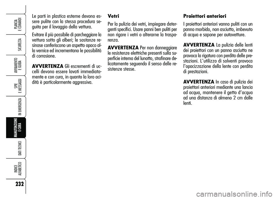 Alfa Romeo Brera/Spider 2007 Libretto Uso Manutenzione (in Italian) 232
SICUREZZA
SPIE
E MESSAGGI
IN EMERGENZA
MANUTENZIONE
E CURA
DATI TECNICI
INDICE
ALFABETICO
PLANCIA
E COMANDI
AVVIAMENTO
E GUIDA
Le parti in plastica esterne devono es-
sere pulite con la stess Alfa Romeo Brera/Spider 2007 Libretto Uso Manutenzione (in Italian) 232
SICUREZZA
SPIE
E MESSAGGI
IN EMERGENZA
MANUTENZIONE
E CURA
DATI TECNICI
INDICE
ALFABETICO
PLANCIA
E COMANDI
AVVIAMENTO
E GUIDA
Le parti in plastica esterne devono es-
sere pulite con la stess