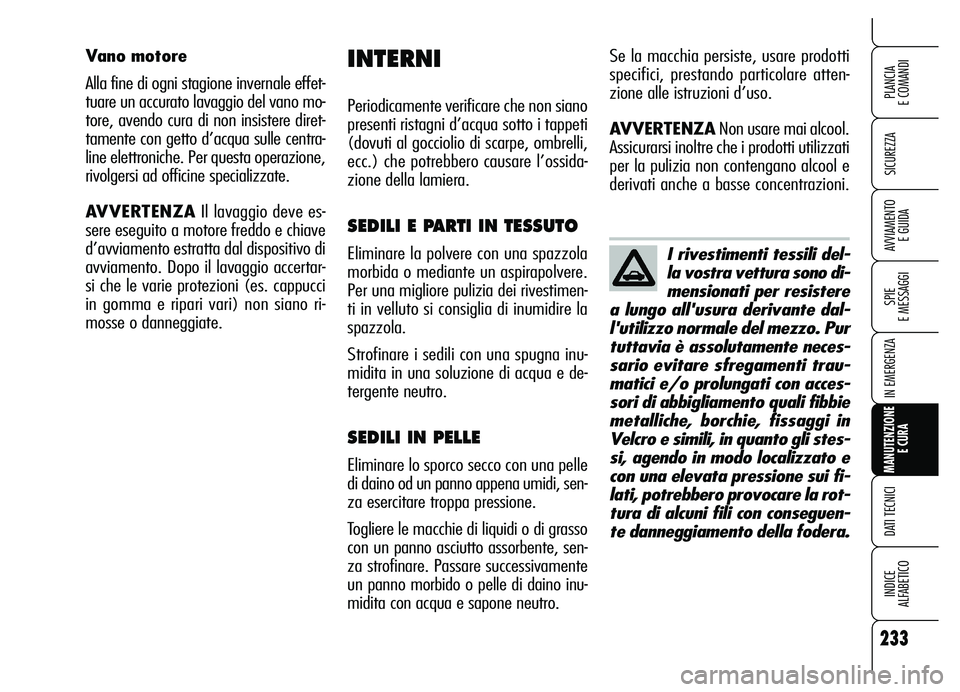 Alfa Romeo Brera/Spider 2007 Libretto Uso Manutenzione (in Italian) I rivestimenti tessili del-
la vostra vettura sono di-
mensionati per resistere
a lungo allusura derivante dal-
lutilizzo normale del mezzo. Pur
tuttavia è assolutamente neces-
sario evitare sfrega Alfa Romeo Brera/Spider 2007 Libretto Uso Manutenzione (in Italian) I rivestimenti tessili del-
la vostra vettura sono di-
mensionati per resistere
a lungo allusura derivante dal-
lutilizzo normale del mezzo. Pur
tuttavia è assolutamente neces-
sario evitare sfrega