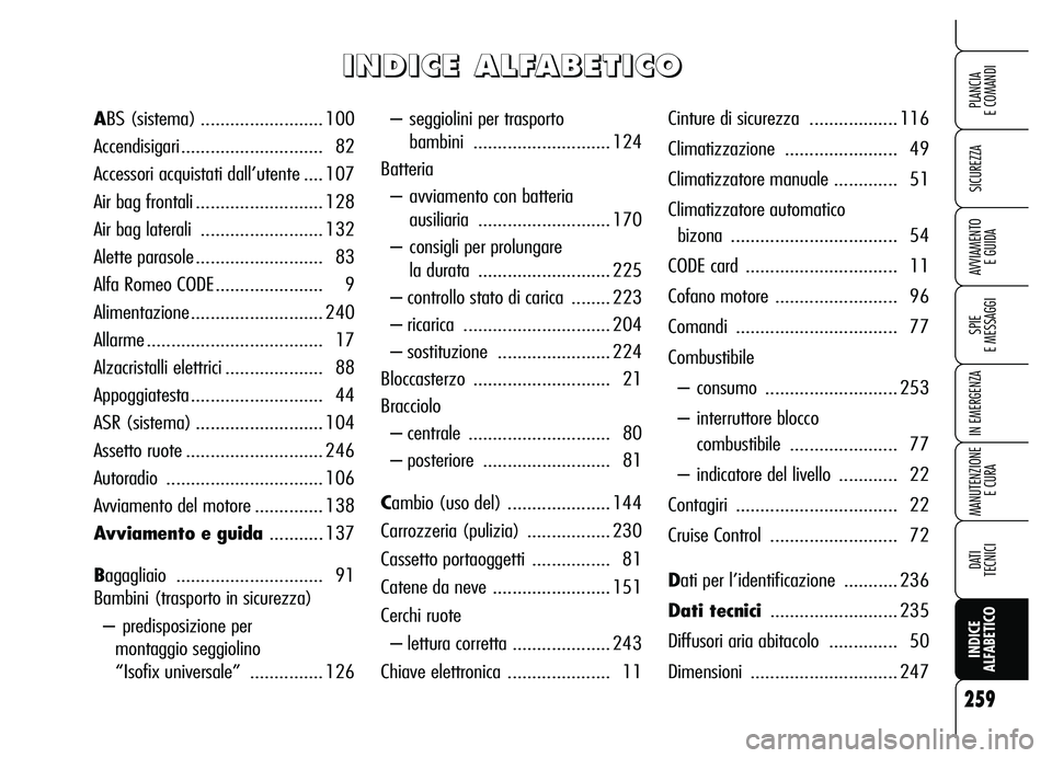 Alfa Romeo Brera/Spider 2007 Libretto Uso Manutenzione (in Italian) 259
SICUREZZA
SPIE
E MESSAGGI
IN EMERGENZA
MANUTENZIONE
E CURA
DATI
TECNICI
INDICE
ALFABETICO
PLANCIA
E COMANDI
AVVIAMENTO
E GUIDA
– seggiolini per trasporto
bambini ............................ Alfa Romeo Brera/Spider 2007 Libretto Uso Manutenzione (in Italian) 259
SICUREZZA
SPIE
E MESSAGGI
IN EMERGENZA
MANUTENZIONE
E CURA
DATI
TECNICI
INDICE
ALFABETICO
PLANCIA
E COMANDI
AVVIAMENTO
E GUIDA
– seggiolini per trasporto
bambini ............................