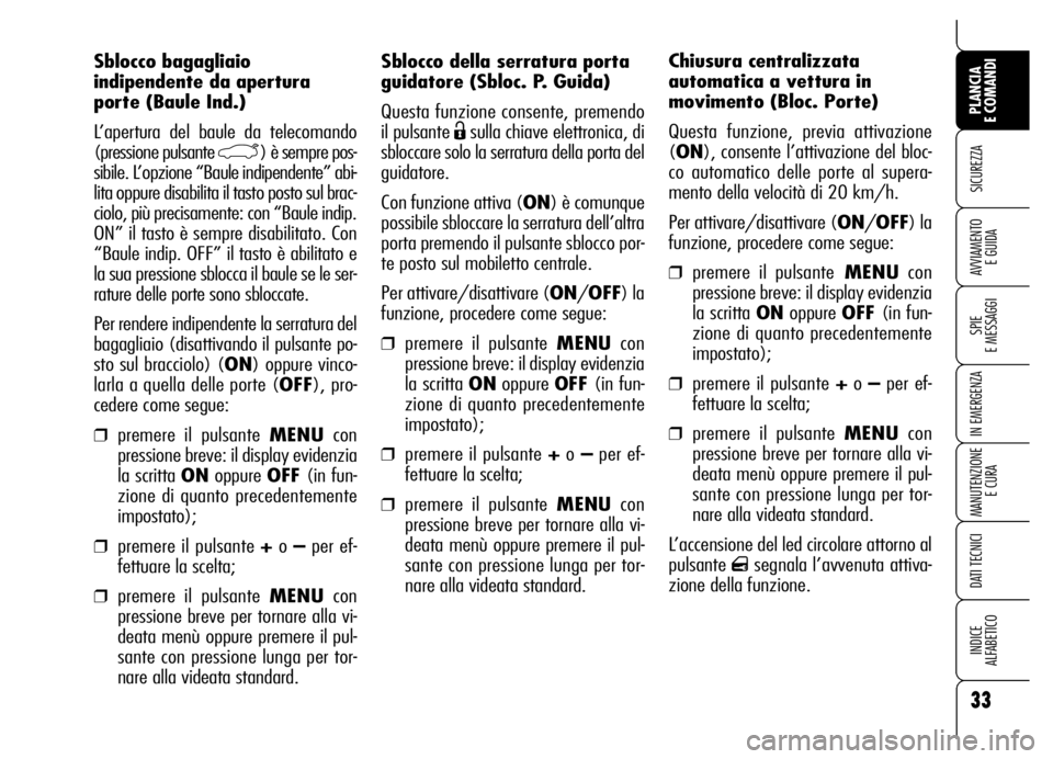 Alfa Romeo Brera/Spider 2007  Libretto Uso Manutenzione (in Italian) 33
SICUREZZA
SPIE 
E MESSAGGI
IN EMERGENZA
MANUTENZIONE
E CURA
DATI TECNICI
INDICE 
ALFABETICO
PLANCIA 
E COMANDI
AVVIAMENTO 
E GUIDA
Sblocco della serratura porta
guidatore (Sbloc. P. Guida)
Questa f