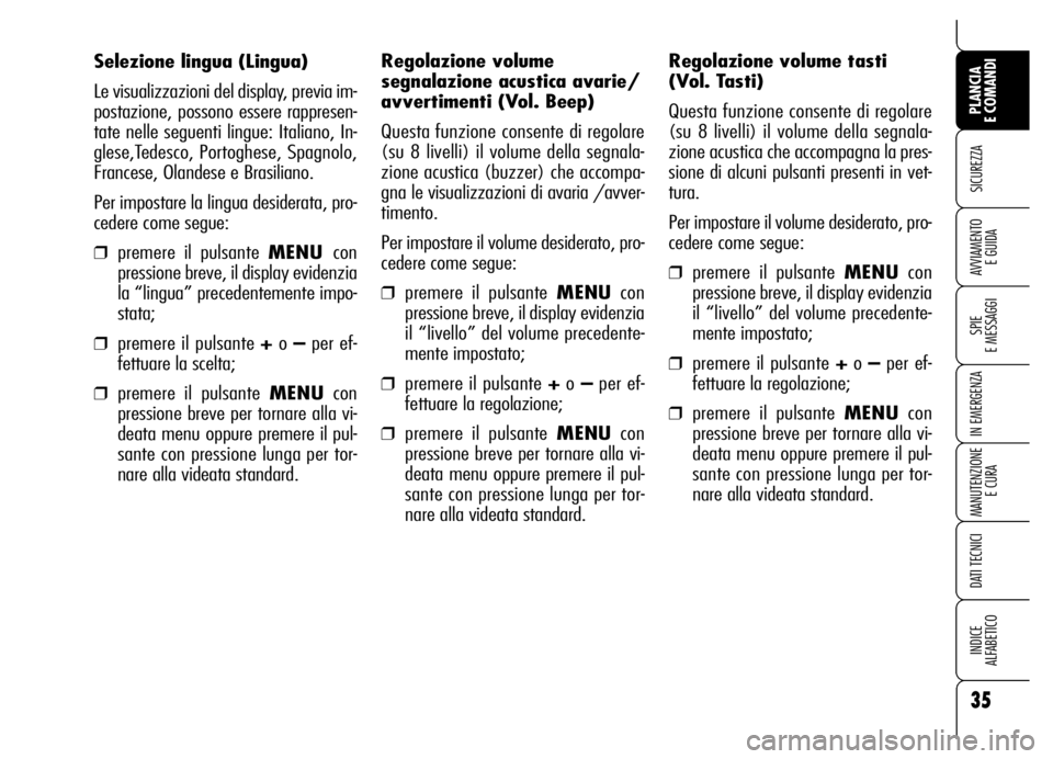 Alfa Romeo Brera/Spider 2007  Libretto Uso Manutenzione (in Italian) 35
SICUREZZA
SPIE 
E MESSAGGI
IN EMERGENZA
MANUTENZIONE
E CURA
DATI TECNICI
INDICE 
ALFABETICO
PLANCIA 
E COMANDI
AVVIAMENTO 
E GUIDA
Selezione lingua (Lingua)
Le visualizzazioni del display, previa i