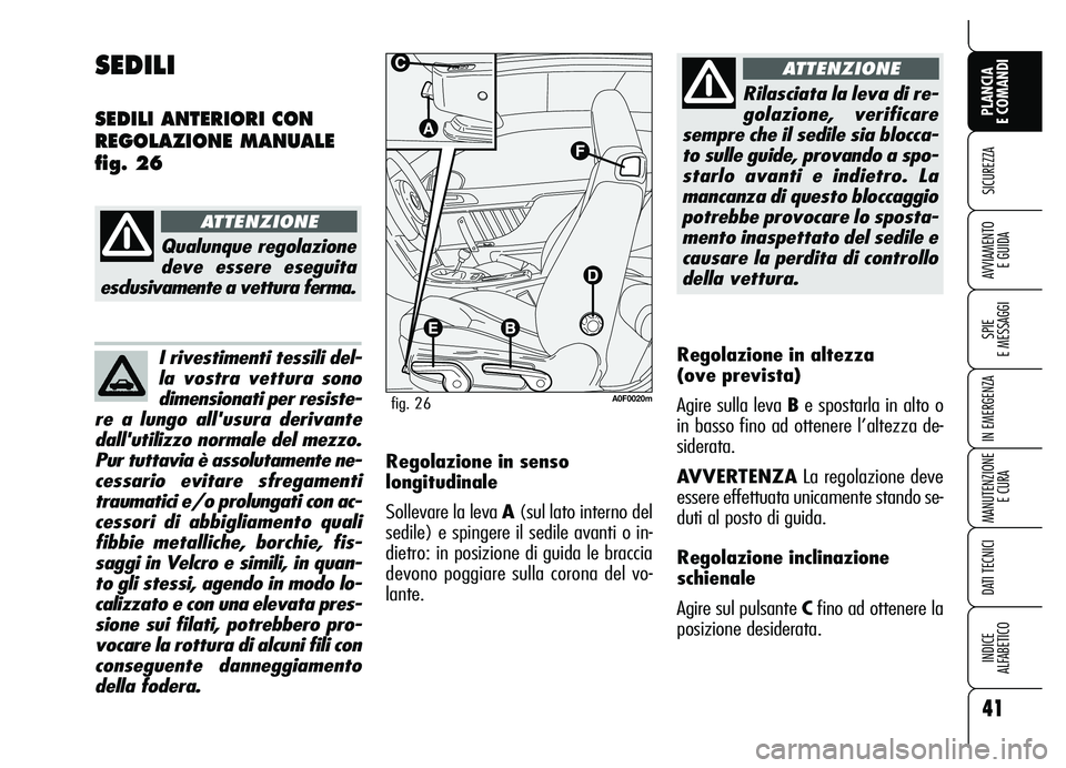 Alfa Romeo Brera/Spider 2007 Libretto Uso Manutenzione (in Italian) I rivestimenti tessili del-
la vostra vettura sono
dimensionati per resiste-
re a lungo allusura derivante
dallutilizzo normale del mezzo.
Pur tuttavia è assolutamente ne-
cessario evitare sfregame Alfa Romeo Brera/Spider 2007 Libretto Uso Manutenzione (in Italian) I rivestimenti tessili del-
la vostra vettura sono
dimensionati per resiste-
re a lungo allusura derivante
dallutilizzo normale del mezzo.
Pur tuttavia è assolutamente ne-
cessario evitare sfregame