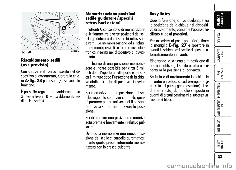 Alfa Romeo Brera/Spider 2007  Libretto Uso Manutenzione (in Italian) 43
SICUREZZA
SPIE 
E MESSAGGI
IN EMERGENZA
MANUTENZIONE
E CURA
DATI TECNICI
INDICE 
ALFABETICO
PLANCIA 
E COMANDI
AVVIAMENTO 
E GUIDARiscaldamento sedili 
(ove previsto)
Con chiave elettronica inserit