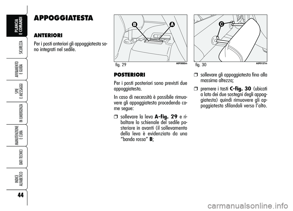 Alfa Romeo Brera/Spider 2007  Libretto Uso Manutenzione (in Italian) 44
SICUREZZA
SPIE 
E MESSAGGI
IN EMERGENZA
MANUTENZIONE
E CURA 
DATI TECNICI
INDICE 
ALFABETICO
PLANCIA 
E COMANDI
AVVIAMENTO 
E GUIDAPOSTERIORI
Per i posti posteriori sono previsti due
appoggiatesta.