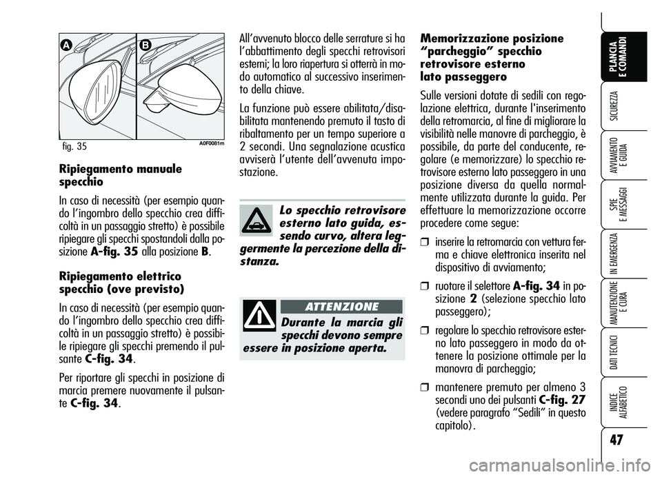 Alfa Romeo Brera/Spider 2007 Libretto Uso Manutenzione (in Italian) 47
SICUREZZA
SPIE
E MESSAGGI
IN EMERGENZA
MANUTENZIONE
E CURA
DATI TECNICI
INDICE
ALFABETICO
PLANCIA
E COMANDI
AVVIAMENTO
E GUIDARipiegamento manuale
specchio
In caso di necessità (per esempio qu Alfa Romeo Brera/Spider 2007 Libretto Uso Manutenzione (in Italian) 47
SICUREZZA
SPIE
E MESSAGGI
IN EMERGENZA
MANUTENZIONE
E CURA
DATI TECNICI
INDICE
ALFABETICO
PLANCIA
E COMANDI
AVVIAMENTO
E GUIDARipiegamento manuale
specchio
In caso di necessità (per esempio qu
