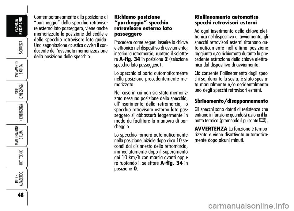 Alfa Romeo Brera/Spider 2007 Libretto Uso Manutenzione (in Italian) 48
SICUREZZA
SPIE
E MESSAGGI
IN EMERGENZA
MANUTENZIONE
E CURA
DATI TECNICI
INDICE
ALFABETICO
PLANCIA
E COMANDI
AVVIAMENTO
E GUIDA
Contemporaneamente alla posizione di
“parcheggio” dello specc Alfa Romeo Brera/Spider 2007 Libretto Uso Manutenzione (in Italian) 48
SICUREZZA
SPIE
E MESSAGGI
IN EMERGENZA
MANUTENZIONE
E CURA
DATI TECNICI
INDICE
ALFABETICO
PLANCIA
E COMANDI
AVVIAMENTO
E GUIDA
Contemporaneamente alla posizione di
“parcheggio” dello specc
