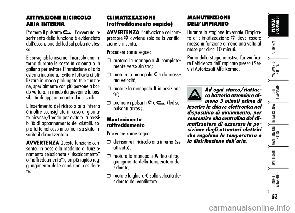 Alfa Romeo Brera/Spider 2007  Libretto Uso Manutenzione (in Italian) 53
SICUREZZA
SPIE 
E MESSAGGI
IN EMERGENZA
MANUTENZIONE
E CURA
DATI TECNICI
INDICE 
ALFABETICO
PLANCIA 
E COMANDI
AVVIAMENTO 
E GUIDA
CLIMATIZZAZIONE
(raffreddamento rapido)
AVVERTENZAL’attivazione 
