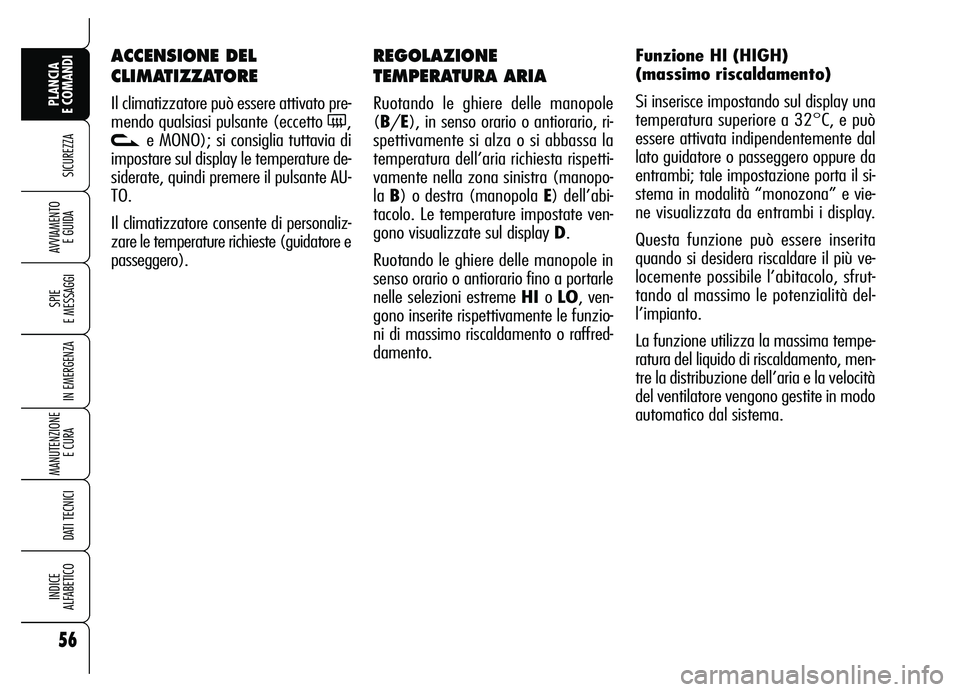Alfa Romeo Brera/Spider 2007  Libretto Uso Manutenzione (in Italian) 56
SICUREZZA
SPIE 
E MESSAGGI
IN EMERGENZA
MANUTENZIONE
E CURA 
DATI TECNICI
INDICE 
ALFABETICO
PLANCIA 
E COMANDI
AVVIAMENTO 
E GUIDA
REGOLAZIONE
TEMPERATURA ARIA 
Ruotando le ghiere delle manopole
(