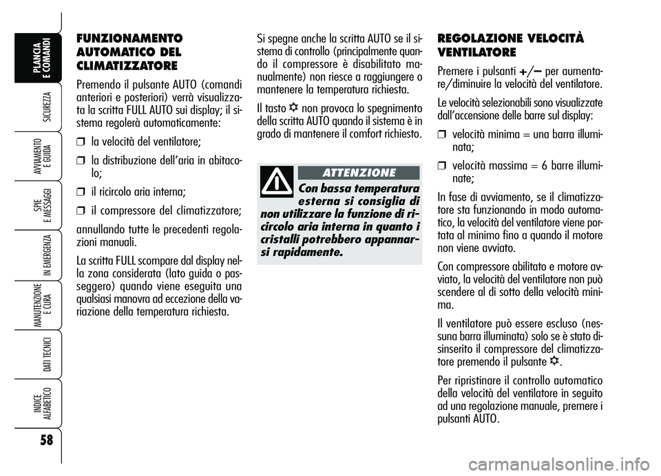Alfa Romeo Brera/Spider 2007  Libretto Uso Manutenzione (in Italian) 58
SICUREZZA
SPIE 
E MESSAGGI
IN EMERGENZA
MANUTENZIONE
E CURA 
DATI TECNICI
INDICE 
ALFABETICO
PLANCIA 
E COMANDI
AVVIAMENTO 
E GUIDA
REGOLAZIONE VELOCITÀ
VENTILATORE
Premere i pulsanti +/–per aum