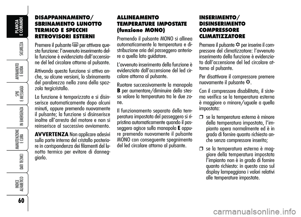 Alfa Romeo Brera/Spider 2007  Libretto Uso Manutenzione (in Italian) 60
SICUREZZA
SPIE 
E MESSAGGI
IN EMERGENZA
MANUTENZIONE
E CURA 
DATI TECNICI
INDICE 
ALFABETICO
PLANCIA 
E COMANDI
AVVIAMENTO 
E GUIDA
ALLINEAMENTO
TEMPERATURE IMPOSTATE
(funzione MONO)
Premendo il pu
