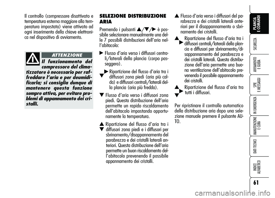 Alfa Romeo Brera/Spider 2007  Libretto Uso Manutenzione (in Italian) 61
SICUREZZA
SPIE 
E MESSAGGI
IN EMERGENZA
MANUTENZIONE
E CURA
DATI TECNICI
INDICE 
ALFABETICO
PLANCIA 
E COMANDI
AVVIAMENTO 
E GUIDA
SELEZIONE DISTRIBUZIONE
ARIA
Premendo i pulsanti N/O/˙è pos-
sib