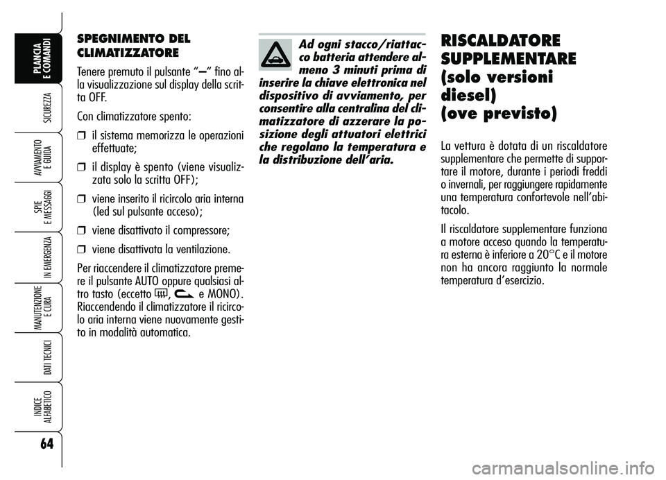Alfa Romeo Brera/Spider 2007  Libretto Uso Manutenzione (in Italian) 64
SICUREZZA
SPIE 
E MESSAGGI
IN EMERGENZA
MANUTENZIONE
E CURA 
DATI TECNICI
INDICE 
ALFABETICO
PLANCIA 
E COMANDI
AVVIAMENTO 
E GUIDA
SPEGNIMENTO DEL
CLIMATIZZATORE
Tenere premuto il pulsante “–
