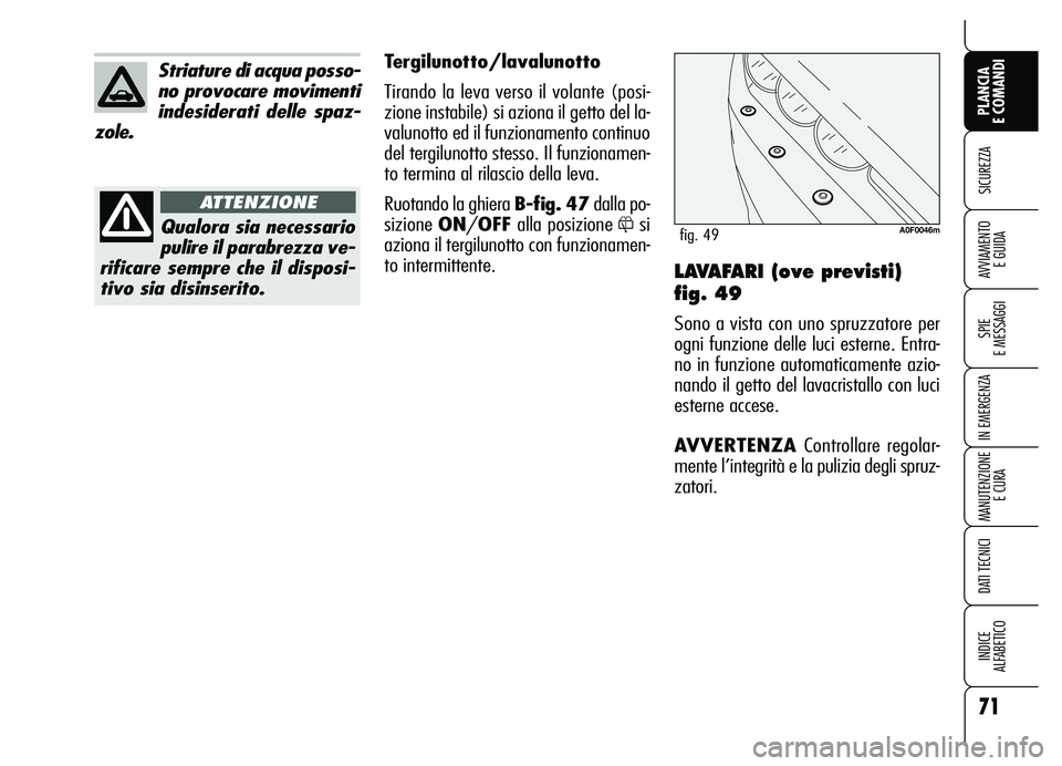 Alfa Romeo Brera/Spider 2007  Libretto Uso Manutenzione (in Italian) 71
SICUREZZA
SPIE 
E MESSAGGI
IN EMERGENZA
MANUTENZIONE
E CURA
DATI TECNICI
INDICE 
ALFABETICO
PLANCIA 
E COMANDI
AVVIAMENTO 
E GUIDALAVAFARI (ove previsti)
fig. 49
Sono a vista con uno spruzzatore pe