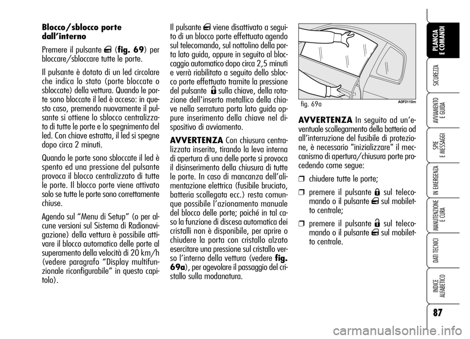 Alfa Romeo Brera/Spider 2007  Libretto Uso Manutenzione (in Italian) Il pulsante qviene disattivato a segui-
to di un blocco porte effettuato agendo
sul telecomando, sul nottolino della por-
ta lato guida, oppure in seguito al bloc-
caggio automatico dopo circa 2,5 min