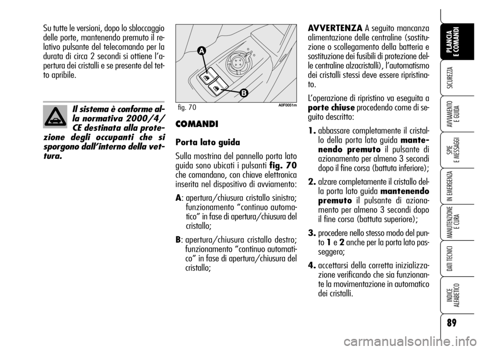 Alfa Romeo Brera/Spider 2007 Libretto Uso Manutenzione (in Italian) 89
SICUREZZA
SPIE
E MESSAGGI
IN EMERGENZA
MANUTENZIONE
E CURA
DATI TECNICI
INDICE
ALFABETICO
PLANCIA
E COMANDI
AVVIAMENTO
E GUIDA
Il sistema è conforme al-
la normativa 2000/4/
CE destinata alla Alfa Romeo Brera/Spider 2007 Libretto Uso Manutenzione (in Italian) 89
SICUREZZA
SPIE
E MESSAGGI
IN EMERGENZA
MANUTENZIONE
E CURA
DATI TECNICI
INDICE
ALFABETICO
PLANCIA
E COMANDI
AVVIAMENTO
E GUIDA
Il sistema è conforme al-
la normativa 2000/4/
CE destinata alla