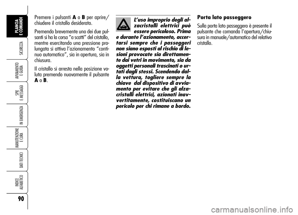 Alfa Romeo Brera/Spider 2007 Libretto Uso Manutenzione (in Italian) 90
SICUREZZA
SPIE
E MESSAGGI
IN EMERGENZA
MANUTENZIONE
E CURA
DATI TECNICI
INDICE
ALFABETICO
PLANCIA
E COMANDI
AVVIAMENTO
E GUIDA
Porta lato passeggero
Sulla porta lato passeggero è presente il
Alfa Romeo Brera/Spider 2007 Libretto Uso Manutenzione (in Italian) 90
SICUREZZA
SPIE
E MESSAGGI
IN EMERGENZA
MANUTENZIONE
E CURA
DATI TECNICI
INDICE
ALFABETICO
PLANCIA
E COMANDI
AVVIAMENTO
E GUIDA
Porta lato passeggero
Sulla porta lato passeggero è presente il