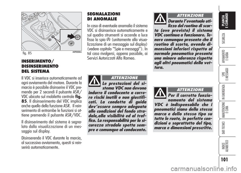 Alfa Romeo Brera/Spider 2008 Libretto Uso Manutenzione (in Italian) 101
SICUREZZA
SPIE
E MESSAGGI
IN EMERGENZA
MANUTENZIONE
E CURA
DATI TECNICI
INDICE
ALFABETICO
PLANCIA
E COMANDI
AVVIAMENTO
E GUIDAINSERIMENTO/
DISINSERIMENTO
DEL SISTEMA
Il VDC si inserisce automati Alfa Romeo Brera/Spider 2008 Libretto Uso Manutenzione (in Italian) 101
SICUREZZA
SPIE
E MESSAGGI
IN EMERGENZA
MANUTENZIONE
E CURA
DATI TECNICI
INDICE
ALFABETICO
PLANCIA
E COMANDI
AVVIAMENTO
E GUIDAINSERIMENTO/
DISINSERIMENTO
DEL SISTEMA
Il VDC si inserisce automati