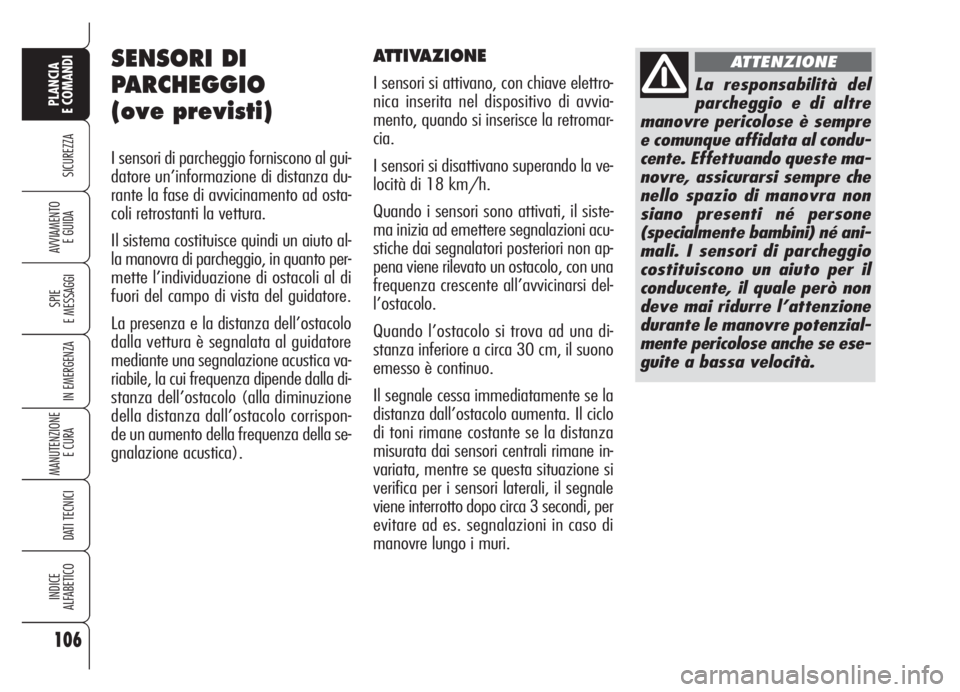Alfa Romeo Brera/Spider 2008 Libretto Uso Manutenzione (in Italian) 106
SICUREZZA
SPIE
E MESSAGGI
IN EMERGENZA
MANUTENZIONE
E CURA
DATI TECNICI
INDICE
ALFABETICO
PLANCIA
E COMANDI
AVVIAMENTO
E GUIDA
SENSORI DI
PARCHEGGIO
(ove previsti)
I sensori di parcheggio fornis Alfa Romeo Brera/Spider 2008 Libretto Uso Manutenzione (in Italian) 106
SICUREZZA
SPIE
E MESSAGGI
IN EMERGENZA
MANUTENZIONE
E CURA
DATI TECNICI
INDICE
ALFABETICO
PLANCIA
E COMANDI
AVVIAMENTO
E GUIDA
SENSORI DI
PARCHEGGIO
(ove previsti)
I sensori di parcheggio fornis