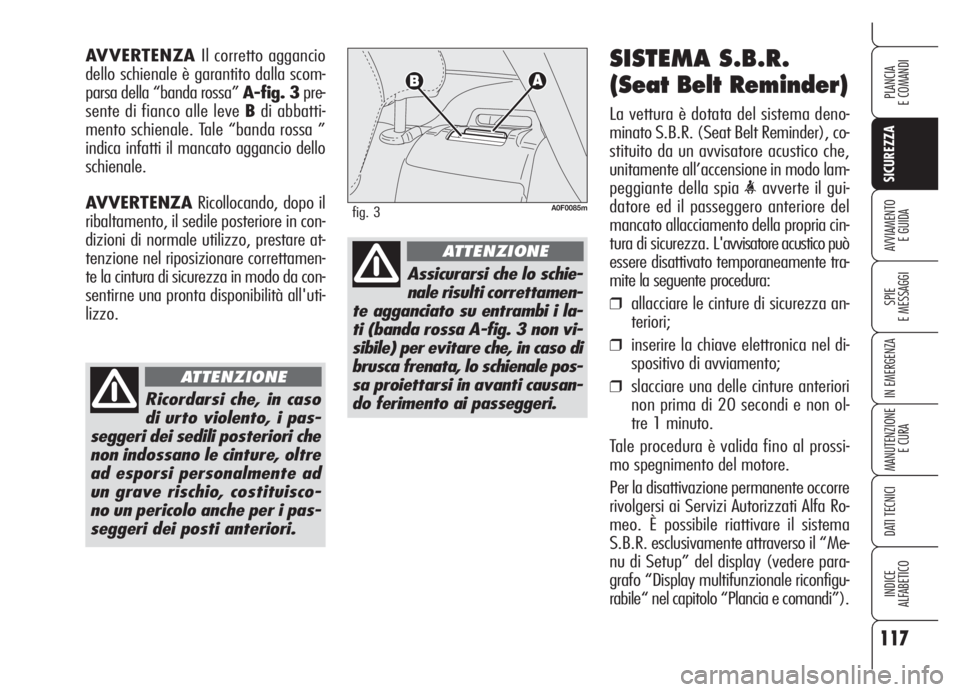 Alfa Romeo Brera/Spider 2008 Libretto Uso Manutenzione (in Italian) 117
SICUREZZA
SPIE
E MESSAGGI
IN EMERGENZA
MANUTENZIONE
E CURA
DATI TECNICI
INDICE
ALFABETICO
PLANCIA
E COMANDI
AVVIAMENTO
E GUIDA
SISTEMA S.B.R.
(Seat Belt Reminder)
La vettura è dotata del sistema Alfa Romeo Brera/Spider 2008 Libretto Uso Manutenzione (in Italian) 117
SICUREZZA
SPIE
E MESSAGGI
IN EMERGENZA
MANUTENZIONE
E CURA
DATI TECNICI
INDICE
ALFABETICO
PLANCIA
E COMANDI
AVVIAMENTO
E GUIDA
SISTEMA S.B.R.
(Seat Belt Reminder)
La vettura è dotata del sistema