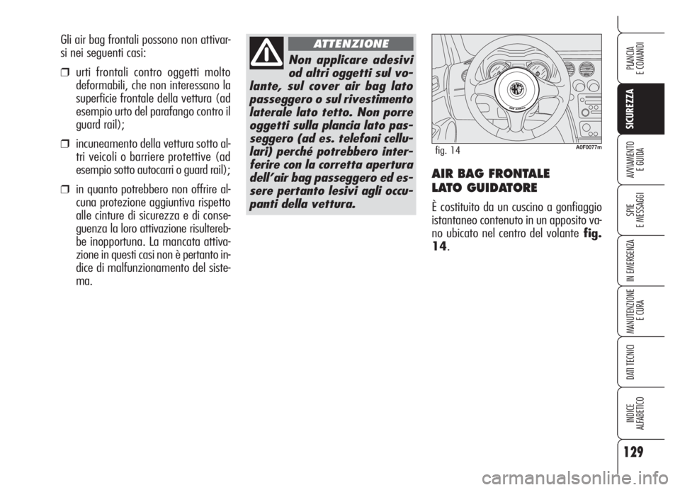 Alfa Romeo Brera/Spider 2008 Libretto Uso Manutenzione (in Italian) 129
SICUREZZA
SPIE
E MESSAGGI
IN EMERGENZA
MANUTENZIONE
E CURA
DATI TECNICI
INDICE
ALFABETICO
PLANCIA
E COMANDI
AVVIAMENTO
E GUIDAAIR BAG FRONTALE
LATO GUIDATORE
È costituito da un cuscino a gonfia Alfa Romeo Brera/Spider 2008 Libretto Uso Manutenzione (in Italian) 129
SICUREZZA
SPIE
E MESSAGGI
IN EMERGENZA
MANUTENZIONE
E CURA
DATI TECNICI
INDICE
ALFABETICO
PLANCIA
E COMANDI
AVVIAMENTO
E GUIDAAIR BAG FRONTALE
LATO GUIDATORE
È costituito da un cuscino a gonfia