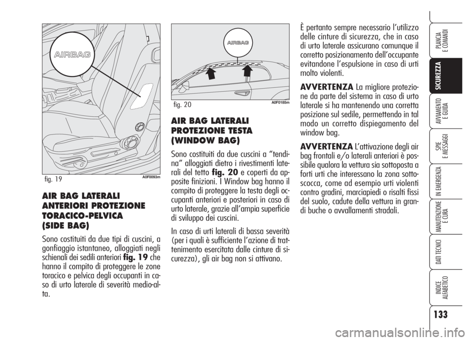Alfa Romeo Brera/Spider 2008 Libretto Uso Manutenzione (in Italian) 133
SICUREZZA
SPIE
E MESSAGGI
IN EMERGENZA
MANUTENZIONE
E CURA
DATI TECNICI
INDICE
ALFABETICO
PLANCIA
E COMANDI
AVVIAMENTO
E GUIDAAIR BAG LATERALI
PROTEZIONE TESTA
(WINDOW BAG)
Sono costituiti da du Alfa Romeo Brera/Spider 2008 Libretto Uso Manutenzione (in Italian) 133
SICUREZZA
SPIE
E MESSAGGI
IN EMERGENZA
MANUTENZIONE
E CURA
DATI TECNICI
INDICE
ALFABETICO
PLANCIA
E COMANDI
AVVIAMENTO
E GUIDAAIR BAG LATERALI
PROTEZIONE TESTA
(WINDOW BAG)
Sono costituiti da du
