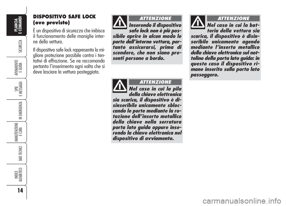 Alfa Romeo Brera/Spider 2008 Libretto Uso Manutenzione (in Italian) DISPOSITIVO SAFE LOCK
(ove previsto)
È un dispositivo di sicurezza che inibisce
il funzionamento delle maniglie inter-
ne della vettura.
Il dispositivo safe lock rappresenta la mi-
gliore protezione Alfa Romeo Brera/Spider 2008 Libretto Uso Manutenzione (in Italian) DISPOSITIVO SAFE LOCK
(ove previsto)
È un dispositivo di sicurezza che inibisce
il funzionamento delle maniglie inter-
ne della vettura.
Il dispositivo safe lock rappresenta la mi-
gliore protezione