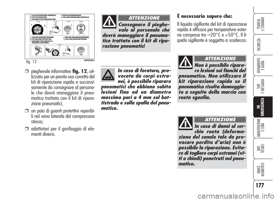 Alfa Romeo Brera/Spider 2008 Libretto Uso Manutenzione (in Italian) 177
SICUREZZA
SPIE
E MESSAGGI
IN
EMERGENZA
MANUTENZIONE
E CURA
DATI
TECNICI
INDICE
ALFABETICO
PLANCIA
E COMANDI
AVVIAMENTO
E GUIDA
A0F0048mfig. 12
È necessario sapere che:
Il liquido sigillante del Alfa Romeo Brera/Spider 2008 Libretto Uso Manutenzione (in Italian) 177
SICUREZZA
SPIE
E MESSAGGI
IN
EMERGENZA
MANUTENZIONE
E CURA
DATI
TECNICI
INDICE
ALFABETICO
PLANCIA
E COMANDI
AVVIAMENTO
E GUIDA
A0F0048mfig. 12
È necessario sapere che:
Il liquido sigillante del