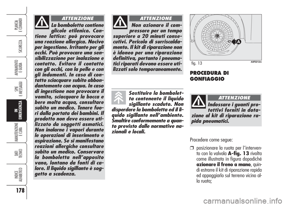 Alfa Romeo Brera/Spider 2008 Libretto Uso Manutenzione (in Italian) 178
SICUREZZA
SPIE
E MESSAGGI
IN
EMERGENZA
MANUTENZIONE
E CURA
DATI
TECNICI
INDICE
ALFABETICO
PLANCIA
E COMANDI
AVVIAMENTO
E GUIDA
La bomboletta contiene
glicole etilenico. Con-
tiene lattice: può Alfa Romeo Brera/Spider 2008 Libretto Uso Manutenzione (in Italian) 178
SICUREZZA
SPIE
E MESSAGGI
IN
EMERGENZA
MANUTENZIONE
E CURA
DATI
TECNICI
INDICE
ALFABETICO
PLANCIA
E COMANDI
AVVIAMENTO
E GUIDA
La bomboletta contiene
glicole etilenico. Con-
tiene lattice: può