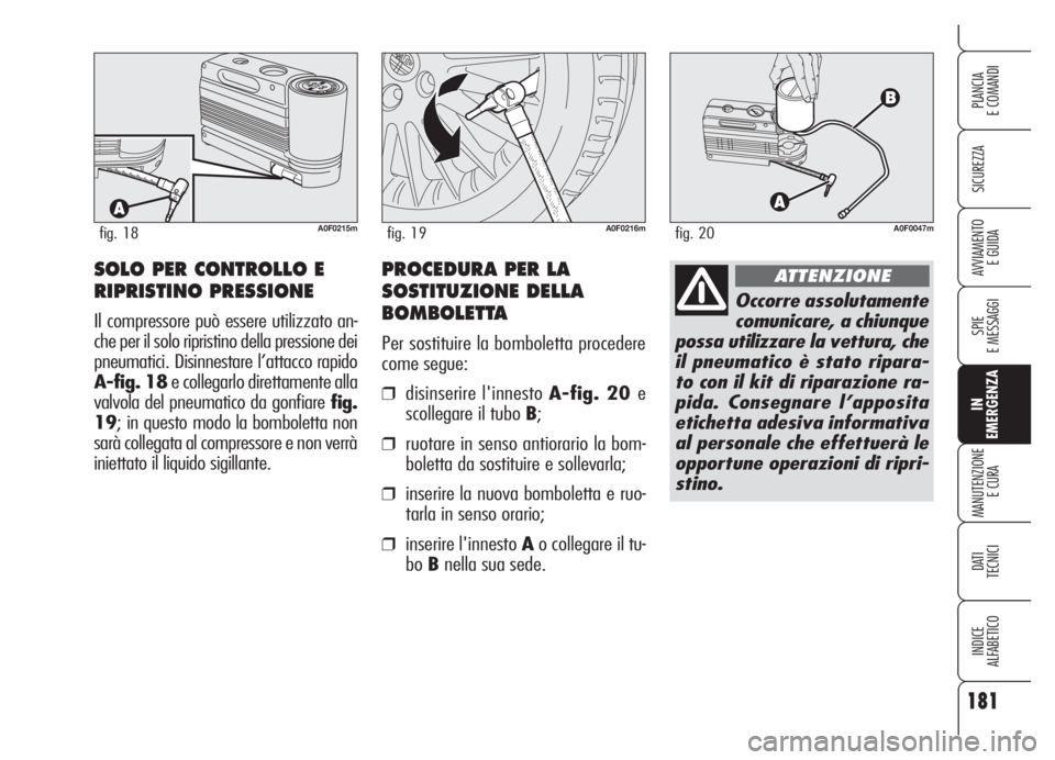 Alfa Romeo Brera/Spider 2008 Libretto Uso Manutenzione (in Italian) 181
SICUREZZA
SPIE
E MESSAGGI
IN
EMERGENZA
MANUTENZIONE
E CURA
DATI
TECNICI
INDICE
ALFABETICO
PLANCIA
E COMANDI
AVVIAMENTO
E GUIDA
A0F0215mfig. 18A0F0216mfig. 19
SOLO PER CONTROLLO E
RIPRISTINO PRES Alfa Romeo Brera/Spider 2008 Libretto Uso Manutenzione (in Italian) 181
SICUREZZA
SPIE
E MESSAGGI
IN
EMERGENZA
MANUTENZIONE
E CURA
DATI
TECNICI
INDICE
ALFABETICO
PLANCIA
E COMANDI
AVVIAMENTO
E GUIDA
A0F0215mfig. 18A0F0216mfig. 19
SOLO PER CONTROLLO E
RIPRISTINO PRES