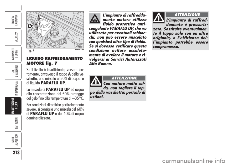 Alfa Romeo Brera/Spider 2008 Libretto Uso Manutenzione (in Italian) 218
SICUREZZA
SPIE
E MESSAGGI
IN EMERGENZA
MANUTENZIONE
E CURA
DATI TECNICI
INDICE
ALFABETICO
PLANCIA
E COMANDI
AVVIAMENTO
E GUIDA
L’impianto di raffredda-
mento motore utilizza
fluido protettivo Alfa Romeo Brera/Spider 2008 Libretto Uso Manutenzione (in Italian) 218
SICUREZZA
SPIE
E MESSAGGI
IN EMERGENZA
MANUTENZIONE
E CURA
DATI TECNICI
INDICE
ALFABETICO
PLANCIA
E COMANDI
AVVIAMENTO
E GUIDA
L’impianto di raffredda-
mento motore utilizza
fluido protettivo