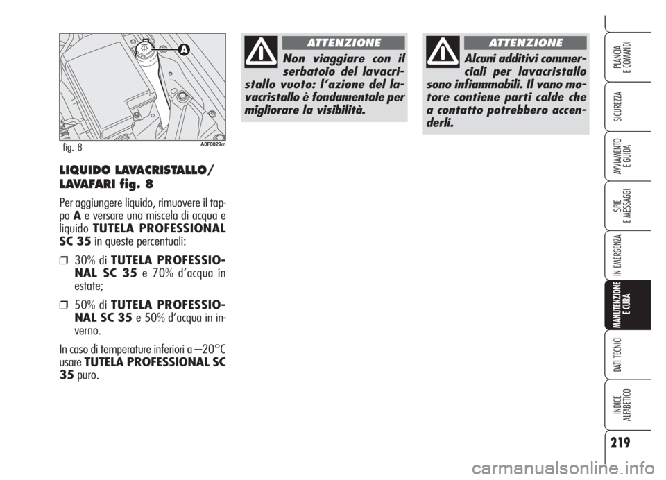 Alfa Romeo Brera/Spider 2008 Libretto Uso Manutenzione (in Italian) 219
SICUREZZA
SPIE
E MESSAGGI
IN EMERGENZA
MANUTENZIONE
E CURA
DATI TECNICI
INDICE
ALFABETICO
PLANCIA
E COMANDI
AVVIAMENTO
E GUIDALIQUIDO LAVACRISTALLO/
LAVAFARI fig. 8
Per aggiungere liquido, rimuov Alfa Romeo Brera/Spider 2008 Libretto Uso Manutenzione (in Italian) 219
SICUREZZA
SPIE
E MESSAGGI
IN EMERGENZA
MANUTENZIONE
E CURA
DATI TECNICI
INDICE
ALFABETICO
PLANCIA
E COMANDI
AVVIAMENTO
E GUIDALIQUIDO LAVACRISTALLO/
LAVAFARI fig. 8
Per aggiungere liquido, rimuov
