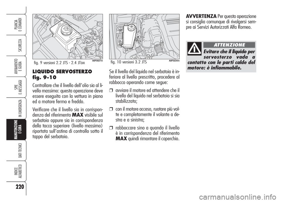 Alfa Romeo Brera/Spider 2008 Libretto Uso Manutenzione (in Italian) 220
SICUREZZA
SPIE
E MESSAGGI
IN EMERGENZA
MANUTENZIONE
E CURA
DATI TECNICI
INDICE
ALFABETICO
PLANCIA
E COMANDI
AVVIAMENTO
E GUIDALIQUIDO SERVOSTERZO
fig. 9-10
Controllare che il livello dell’oli Alfa Romeo Brera/Spider 2008 Libretto Uso Manutenzione (in Italian) 220
SICUREZZA
SPIE
E MESSAGGI
IN EMERGENZA
MANUTENZIONE
E CURA
DATI TECNICI
INDICE
ALFABETICO
PLANCIA
E COMANDI
AVVIAMENTO
E GUIDALIQUIDO SERVOSTERZO
fig. 9-10
Controllare che il livello dell’oli
