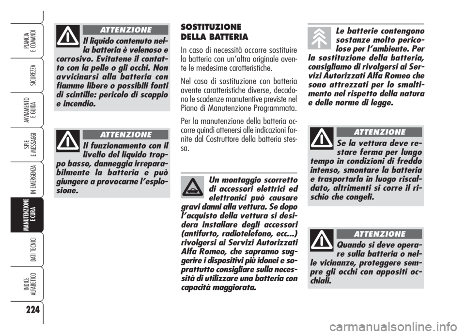 Alfa Romeo Brera/Spider 2008 Libretto Uso Manutenzione (in Italian) 224
SICUREZZA
SPIE
E MESSAGGI
IN EMERGENZA
MANUTENZIONE
E CURA
DATI TECNICI
INDICE
ALFABETICO
PLANCIA
E COMANDI
AVVIAMENTO
E GUIDA
SOSTITUZIONE
DELLA BATTERIA
In caso di necessità occorre sostituir Alfa Romeo Brera/Spider 2008 Libretto Uso Manutenzione (in Italian) 224
SICUREZZA
SPIE
E MESSAGGI
IN EMERGENZA
MANUTENZIONE
E CURA
DATI TECNICI
INDICE
ALFABETICO
PLANCIA
E COMANDI
AVVIAMENTO
E GUIDA
SOSTITUZIONE
DELLA BATTERIA
In caso di necessità occorre sostituir