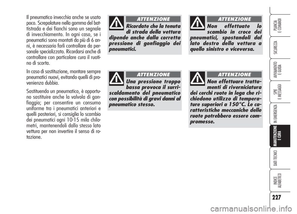 Alfa Romeo Brera/Spider 2008 Libretto Uso Manutenzione (in Italian) 227
SICUREZZA
SPIE
E MESSAGGI
IN EMERGENZA
MANUTENZIONE
E CURA
DATI TECNICI
INDICE
ALFABETICO
PLANCIA
E COMANDI
AVVIAMENTO
E GUIDA
Ricordate che la tenuta
di strada della vettura
dipende anche dalla Alfa Romeo Brera/Spider 2008 Libretto Uso Manutenzione (in Italian) 227
SICUREZZA
SPIE
E MESSAGGI
IN EMERGENZA
MANUTENZIONE
E CURA
DATI TECNICI
INDICE
ALFABETICO
PLANCIA
E COMANDI
AVVIAMENTO
E GUIDA
Ricordate che la tenuta
di strada della vettura
dipende anche dalla
