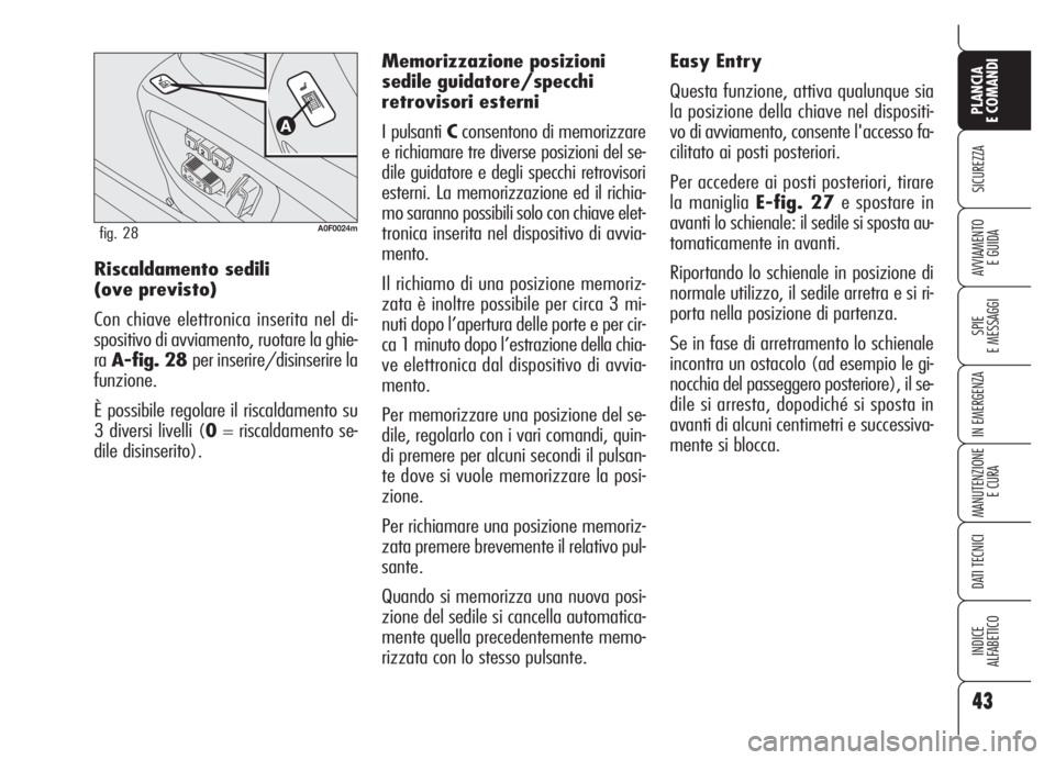 Alfa Romeo Brera/Spider 2008 Libretto Uso Manutenzione (in Italian) 43
SICUREZZA
SPIE
E MESSAGGI
IN EMERGENZA
MANUTENZIONE
E CURA
DATI TECNICI
INDICE
ALFABETICO
PLANCIA
E COMANDI
AVVIAMENTO
E GUIDARiscaldamento sedili
(ove previsto)
Con chiave elettronica inserita n Alfa Romeo Brera/Spider 2008 Libretto Uso Manutenzione (in Italian) 43
SICUREZZA
SPIE
E MESSAGGI
IN EMERGENZA
MANUTENZIONE
E CURA
DATI TECNICI
INDICE
ALFABETICO
PLANCIA
E COMANDI
AVVIAMENTO
E GUIDARiscaldamento sedili
(ove previsto)
Con chiave elettronica inserita n