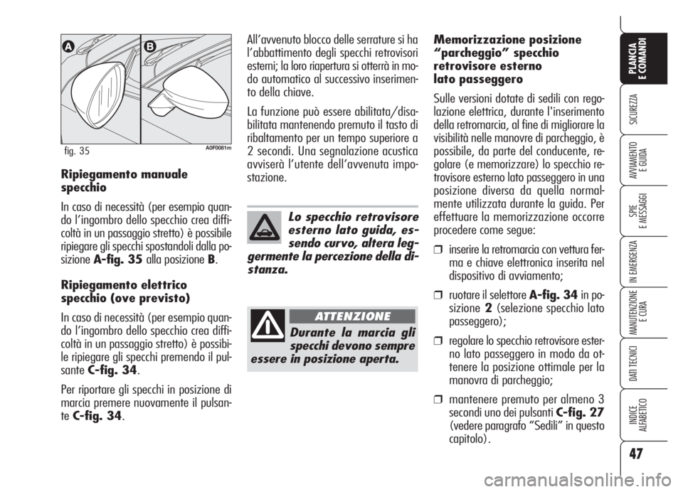 Alfa Romeo Brera/Spider 2008 Libretto Uso Manutenzione (in Italian) 47
SICUREZZA
SPIE
E MESSAGGI
IN EMERGENZA
MANUTENZIONE
E CURA
DATI TECNICI
INDICE
ALFABETICO
PLANCIA
E COMANDI
AVVIAMENTO
E GUIDARipiegamento manuale
specchio
In caso di necessità (per esempio quan- Alfa Romeo Brera/Spider 2008 Libretto Uso Manutenzione (in Italian) 47
SICUREZZA
SPIE
E MESSAGGI
IN EMERGENZA
MANUTENZIONE
E CURA
DATI TECNICI
INDICE
ALFABETICO
PLANCIA
E COMANDI
AVVIAMENTO
E GUIDARipiegamento manuale
specchio
In caso di necessità (per esempio quan-