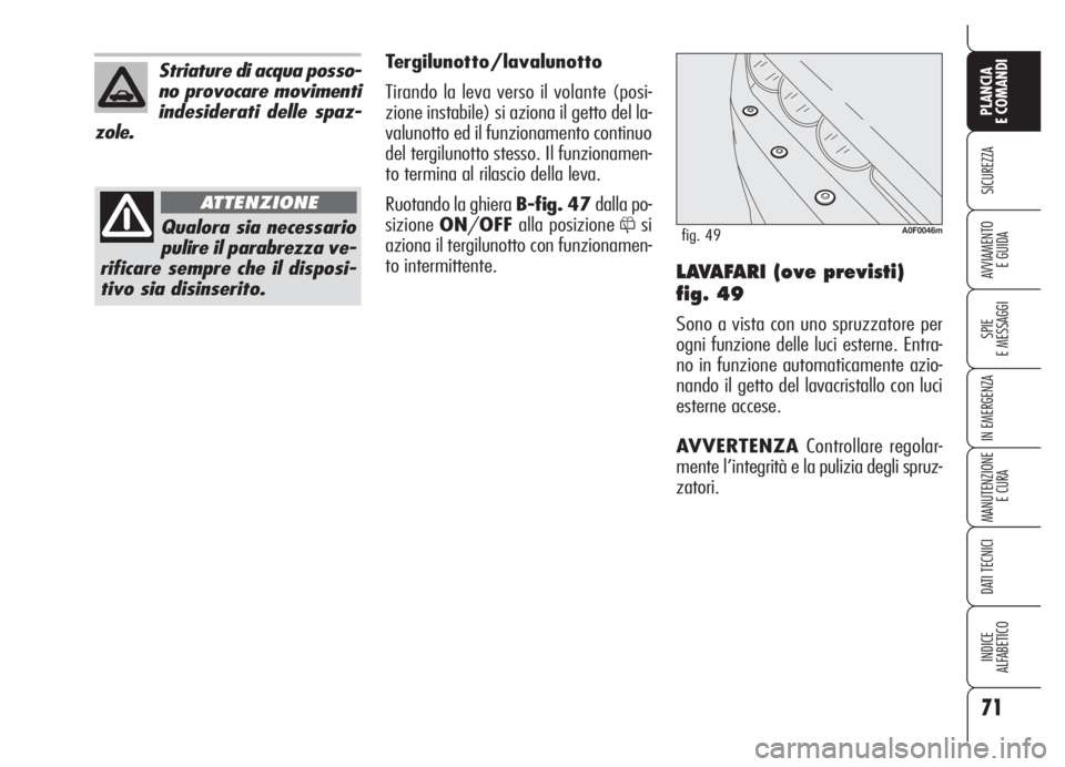 Alfa Romeo Brera/Spider 2008  Libretto Uso Manutenzione (in Italian) 71
SICUREZZA
SPIE
E MESSAGGI
IN EMERGENZA
MANUTENZIONE
E CURA
DATI TECNICI
INDICE
ALFABETICO
PLANCIA
E COMANDI
AVVIAMENTO 
E GUIDALAVAFARI (ove previsti)
fig. 49
Sono a vista con uno spruzzatore per
o