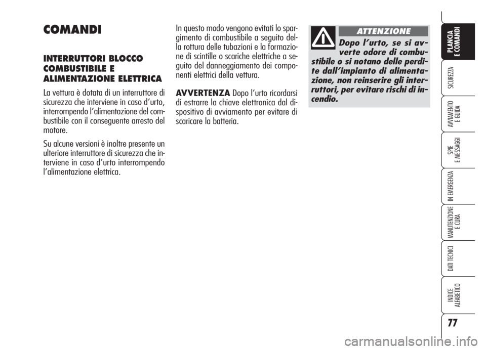 Alfa Romeo Brera/Spider 2008  Libretto Uso Manutenzione (in Italian) 77
SICUREZZA
SPIE
E MESSAGGI
IN EMERGENZA
MANUTENZIONE
E CURA
DATI TECNICI
INDICE
ALFABETICO
PLANCIA
E COMANDI
AVVIAMENTO 
E GUIDA
COMANDI
INTERRUTTORI BLOCCO
COMBUSTIBILE E
ALIMENTAZIONE ELETTRICA
La