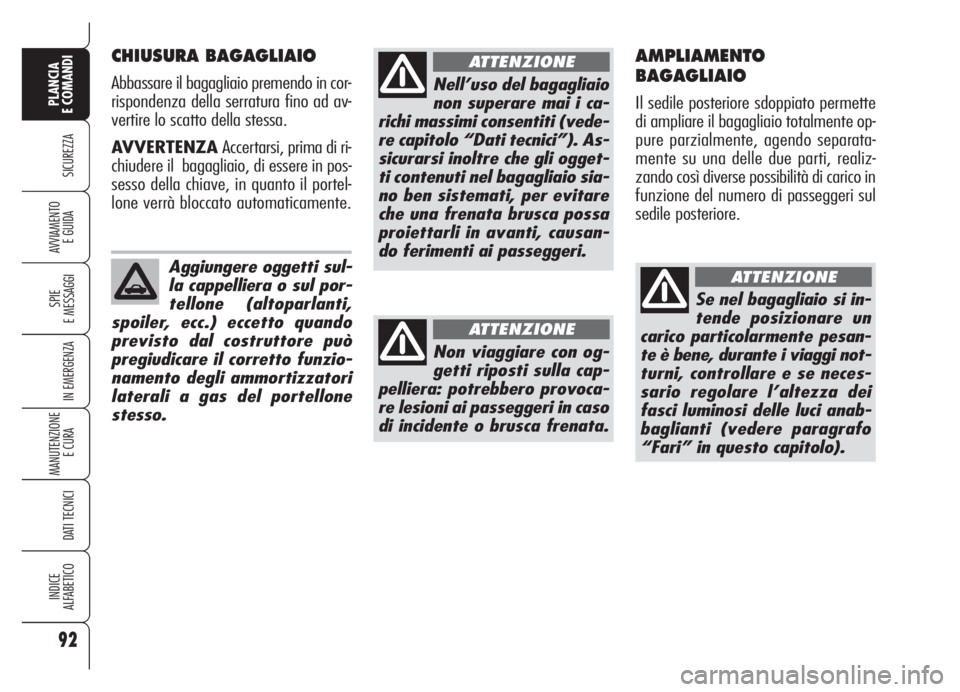 Alfa Romeo Brera/Spider 2008 Libretto Uso Manutenzione (in Italian) 92
SICUREZZA
SPIE
E MESSAGGI
IN EMERGENZA
MANUTENZIONE
E CURA
DATI TECNICI
INDICE
ALFABETICO
PLANCIA
E COMANDI
AVVIAMENTO
E GUIDA
CHIUSURA BAGAGLIAIO
Abbassare il bagagliaio premendo in cor-
rispond Alfa Romeo Brera/Spider 2008 Libretto Uso Manutenzione (in Italian) 92
SICUREZZA
SPIE
E MESSAGGI
IN EMERGENZA
MANUTENZIONE
E CURA
DATI TECNICI
INDICE
ALFABETICO
PLANCIA
E COMANDI
AVVIAMENTO
E GUIDA
CHIUSURA BAGAGLIAIO
Abbassare il bagagliaio premendo in cor-
rispond
