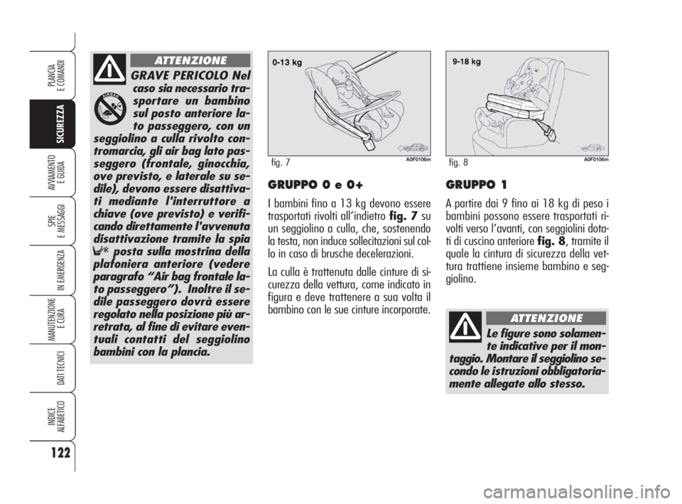 Alfa Romeo Brera/Spider 2009 Libretto Uso Manutenzione (in Italian) 122
SICUREZZA
SPIE
E MESSAGGI
IN EMERGENZA
MANUTENZIONE
E CURA
DATI TECNICI
INDICE
ALFABETICO
PLANCIA
E COMANDI
AVVIAMENTO
E GUIDAGRUPPO 0 e 0+
I bambini fino a 13 kg devono essere
trasportati rivol Alfa Romeo Brera/Spider 2009 Libretto Uso Manutenzione (in Italian) 122
SICUREZZA
SPIE
E MESSAGGI
IN EMERGENZA
MANUTENZIONE
E CURA
DATI TECNICI
INDICE
ALFABETICO
PLANCIA
E COMANDI
AVVIAMENTO
E GUIDAGRUPPO 0 e 0+
I bambini fino a 13 kg devono essere
trasportati rivol