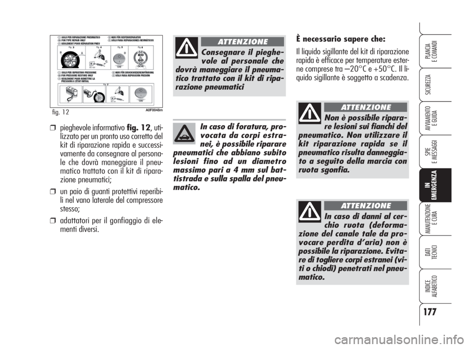 Alfa Romeo Brera/Spider 2009  Libretto Uso Manutenzione (in Italian) 177
SICUREZZA
SPIE
E MESSAGGI
IN
EMERGENZA
MANUTENZIONE
E CURA
DATI 
TECNICI
INDICE
ALFABETICO
PLANCIA
E COMANDI
AVVIAMENTO 
E GUIDA
A0F0048mfig. 12
È necessario sapere che:
Il liquido sigillante del