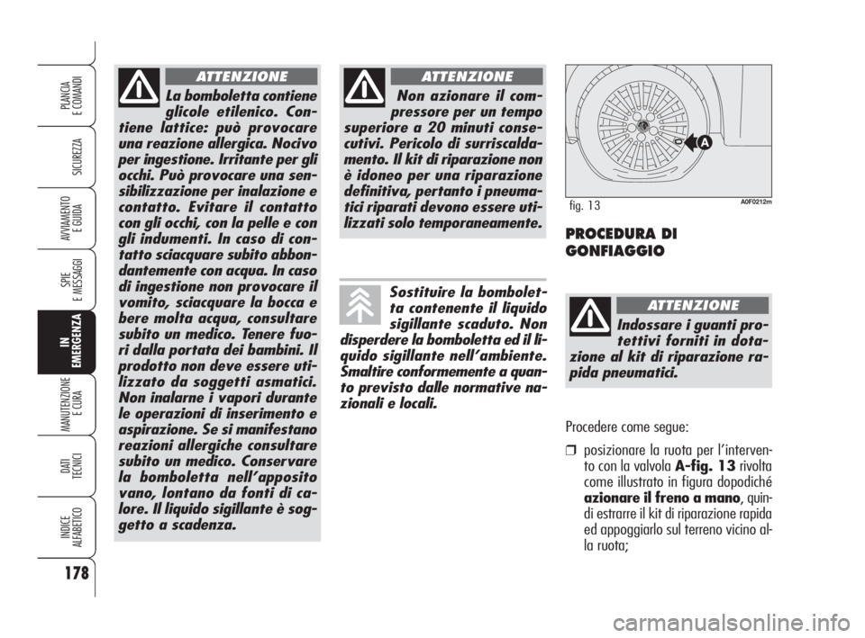 Alfa Romeo Brera/Spider 2009  Libretto Uso Manutenzione (in Italian) 178
SICUREZZA
SPIE
E MESSAGGI
IN
EMERGENZA
MANUTENZIONE
E CURA 
DATI
TECNICI
INDICE
ALFABETICO
PLANCIA
E COMANDI
AVVIAMENTO 
E GUIDA
La bomboletta contiene
glicole etilenico. Con-
tiene lattice: può 